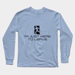 I'm Just Here to Leave (Black on Light) Long Sleeve T-Shirt